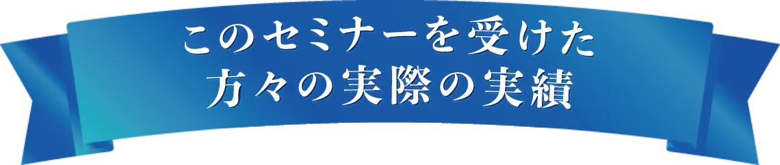 このセミナーを受けた方々の実績